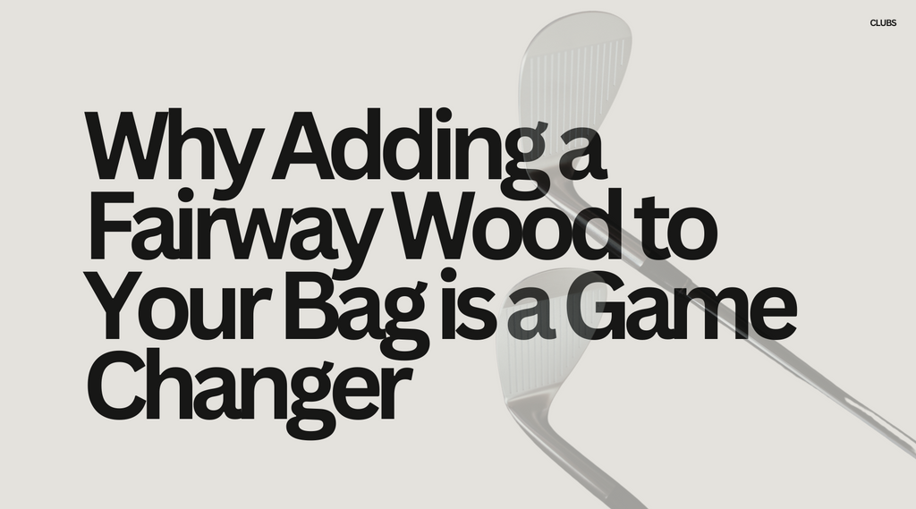 Why Adding a Fairway Wood to Your Bag is a Game Changer